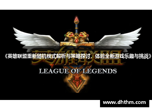 《英雄联盟重新随机模式解析与策略探讨，体验全新游戏乐趣与挑战》