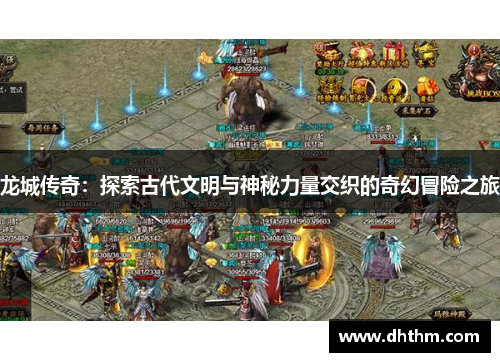 龙城传奇：探索古代文明与神秘力量交织的奇幻冒险之旅