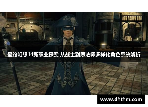 最终幻想14新职业探索 从战士到魔法师多样化角色系统解析