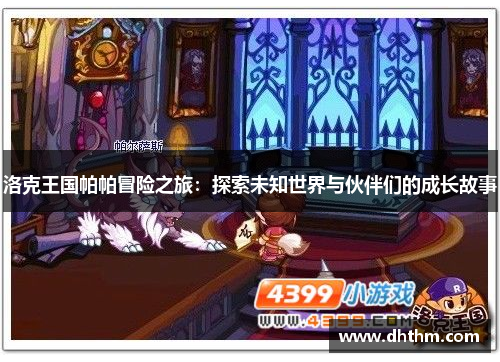 洛克王国帕帕冒险之旅：探索未知世界与伙伴们的成长故事